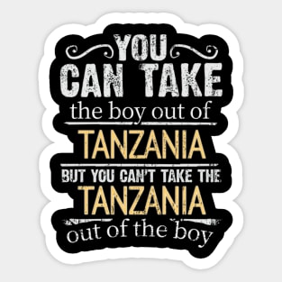 You Can Take The Boy Out Of Tanzania But You Cant Take The Tanzania Out Of The Boy - Gift for Tanzanian With Roots From Tanzania Sticker